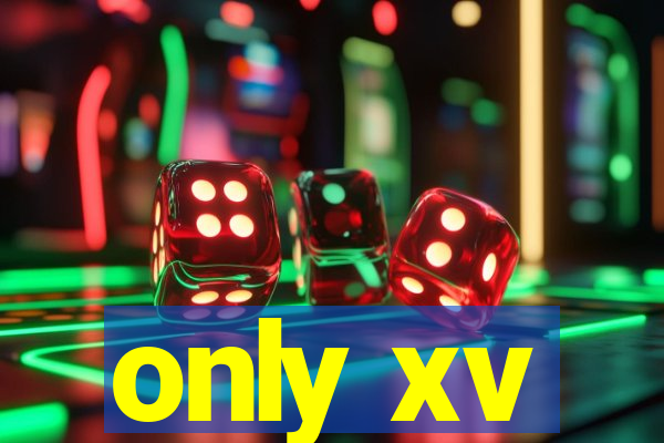 only xv